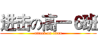 进击の高一６班 (attack on titan)