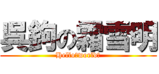 呉鉤の霜雪明 (Hello，world！)