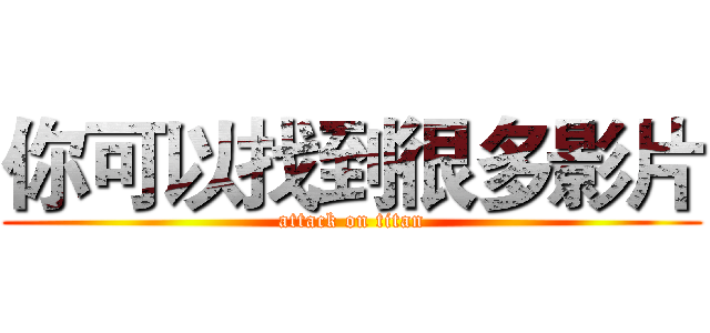你可以找到很多影片 (attack on titan)