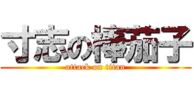 寸志の棒茄子 (attack on titan)