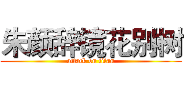 朱颜辞镜花别树 (attack on titan)