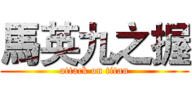 馬英九之握 (attack on titan)