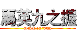 馬英九之握 (attack on titan)