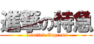 進撃の特急 ( Limited Express)