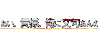 おい。貴様。俺に文句あんのか (attack on titan)