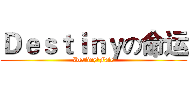 Ｄｅｓｔｉｎｙの命运 (DestinyのFate)