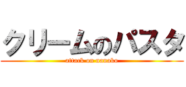クリームのパスタ (attack on nanako)