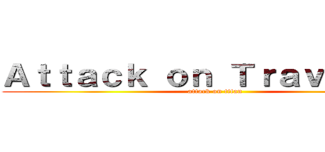 Ａｔｔａｃｋ ｏｎ Ｔｒａｖｅｌｌｅｒ (attack on titan)