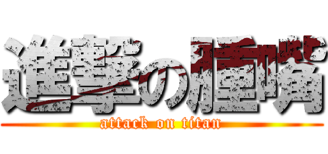 進撃の腫嘴 (attack on titan)