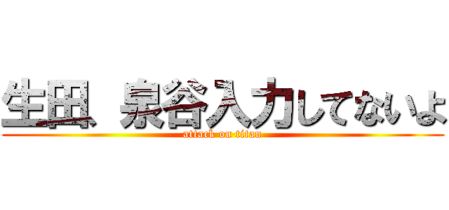 生田、泉谷入力してないよ (attack on titan)