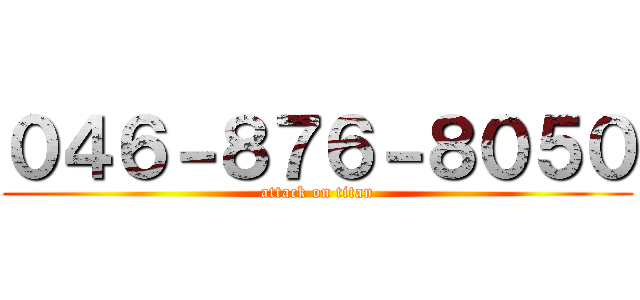 ０４６－８７６－８０５０ (attack on titan)