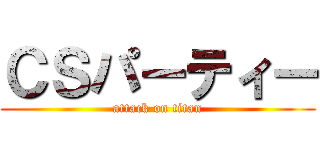 ＣＳパーティー (attack on titan)