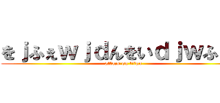 をｊふぇｗｊｄんをいｄｊｗふぉｐ (attack on titan)