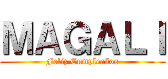ＭＡＧＡＬＩ (Feliz Cumpleaños)