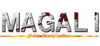 ＭＡＧＡＬＩ (Feliz Cumpleaños)