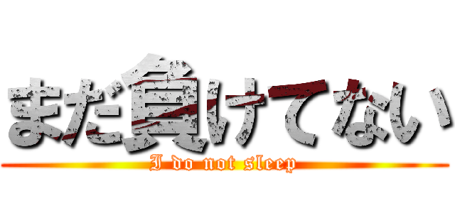 まだ負けてない (I do not sleep)