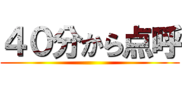 ４０分から点呼 ()