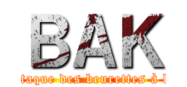 ＢＡＫ (L'attaque des beurettes à khel)
