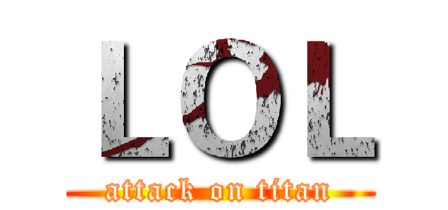 ＬＯＬ (attack on titan)