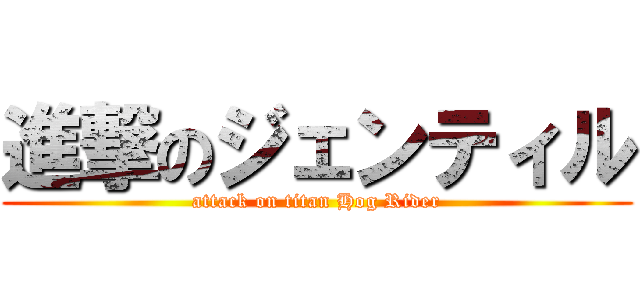 進撃のジェンティル (attack on titan Hog Rider)