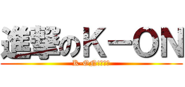 進撃のＫ－ＯＮ (K-ON!輕音部)