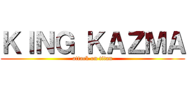 ＫＩＮＧ ＫＡＺＭＡ (attack on titan)