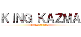 ＫＩＮＧ ＫＡＺＭＡ (attack on titan)