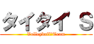 タイタイ'Ｓ (Volleyball　Team)