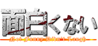 面白くない (Not Funny Didn't Laugh)