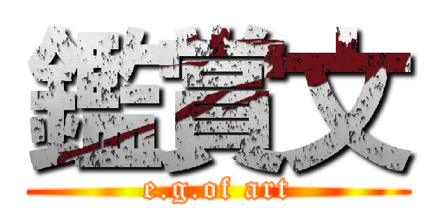 鑑賞文 (e.g.of art)