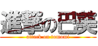 進撃の巴美 (attack on tomomi)