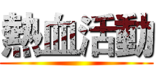 熱血活動 ()