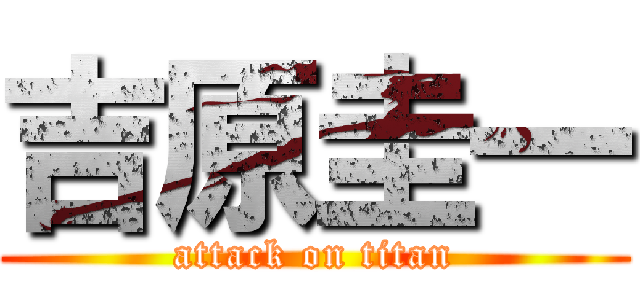 吉原圭一 (attack on titan)