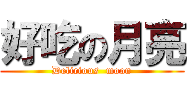 好吃の月亮 (Delicious  moon)