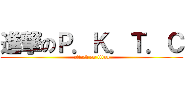 進撃のＰ．Ｋ．Ｔ．Ｃ (attack on titan)