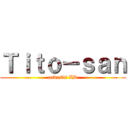Ｔｉｔｏ－ｓａｎ (asdasdf XD)