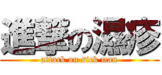 進撃の濕疹 (attack on sick man)