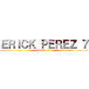 ＥＲＩＣＫ ＰＥＲＥＺ ７ (Erick Perez 7)