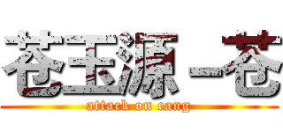 苍玉源－苍 (attack on cang)