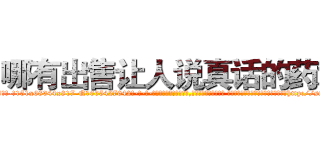 哪有出售让人说真话的药水 (哪有出售让人说真话的药水【电-话151x68344x817-Q1065427042元-吉-药-业】我们做的是长期生意,靠的是老客户长期支持 哪有出售让人说真话的药水在发表了一篇http://sngk.net/wJYlFh

参考消息网我们做的是长期生意,靠的是老客户长期支持也许我们早该意识到，就连鲍勃·霍斯金斯（金球奖戏剧类电影男主角 
)