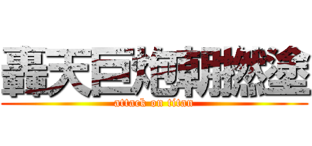 轟天巨炮朝撚塗 (attack on titan)