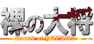 裸の大将 (Drunk of YAZAWA)