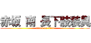赤坂 南 長下肢装具 (attack on titan)