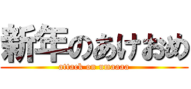 新年のあけおめ (attack on umaaaa)