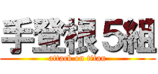 手登根５組 (attack on titan)