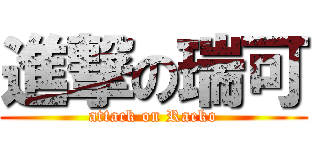 進撃の瑞可 (attack on Raeko)
