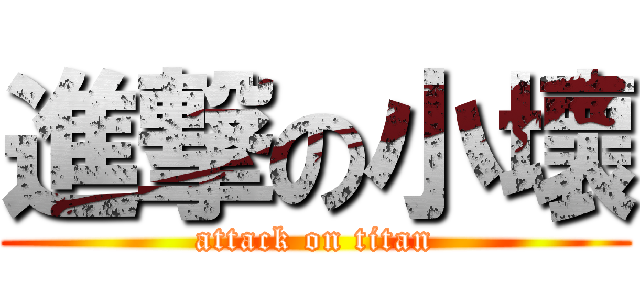 進撃の小壞 (attack on titan)