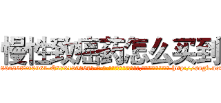 慢性致癌药怎么买到 (慢性致癌药怎么买到【电-186x2687x6963-Q278180069元-吉-药-业】我们做的是长期生意,靠的是老客户长期支持 http://sngk.net/zZMMfU
)