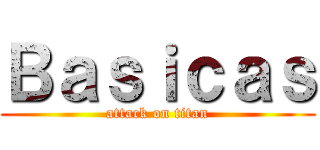 Ｂａｓｉｃａｓ (attack on titan)