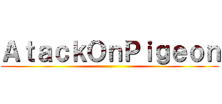 ＡｔａｃｋＯｎＰｉｇｅｏｎ ()